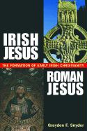 Irish Jesus, Roman Jesus T: He Formation of Early Irish Christianity