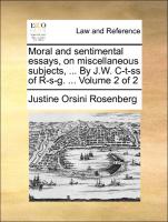 Moral and Sentimental Essays, on Miscellaneous Subjects, ... by J.W. C-T-SS of R-S-G. ... Volume 2 of 2