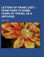 Letters of Franz Liszt -- from Paris to Rome Volume 1