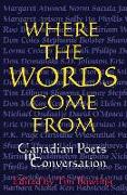 Where the Words Come from: Canadian Poets in Conversation