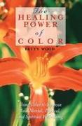 The Healing Power of Color: Using Color to Improve Your Mental, Physical, and Spiritual Well-Being