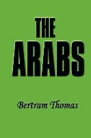 The Arabs: The Life-Story of a People Who Have Left Their Deep Impress on the World