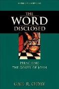 The Word Disclosed: Preaching the Gospel of John
