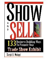 Show and Sell: 133 Business Building Ways to Promote Your Trade Show Exhibit