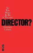 So You Want To Be A Theatre Director?