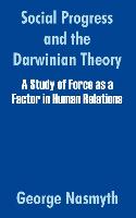 Social Progress and the Darwinian Theory: A Study of Force as a Factor in Human Relations