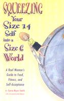 Squeezing Your Size 14 Self Into a Size 6 World: A Real Woman's Guide to Food, Fitness, and Self-Acceptance