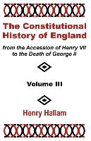 The Constitutional History of England from the Accession of Henry VII to the Death of George II (Volume Three)