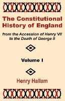The Constitutional History of England from the Accession of Henry VII to the Death of George II (Volume One)