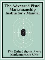 Advanced Pistol Marksmanship Instructor's Manual, The