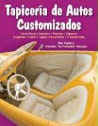 Tapiceria de Autos Customizados: Como Hacer: Asientos, Puertas, Cajuelas, Carpetas, Cielos, Tapas Convertibles, y Mucho Mas