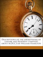 Descriptions of the Sheriffdoms of Lanark and Renfrew Compiled about M.DCC.X by William Hamilton