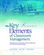 Key Elements of Classroom Management: Managing Time and Space, Student Behavior, and Instructional Strategies