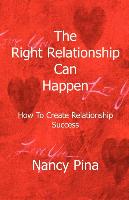 The Right Relationship Can Happen: How to Create Relationship Success