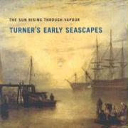 Sun Rising Through Vapour: Turner's Early Seascapes