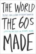 The World the Sixties Made: Politics and Culture in Recent America