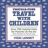 Trouble-Free Travel with Children: Over 700 Helpful Hints for Parents on the Go