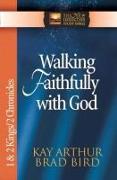 Walking Faithfully with God: 1 & 2 Kings/2 Chronicles