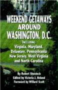 Weekend Getaways Around Washington, D.C.: Including Virginia, Maryland, Delaware, Pennsylvania, New Jersey, West Virginia, and North Carolina