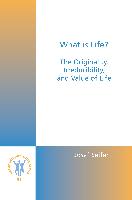 What Is Life?: The Originality, Irreducibility, and Value of Life