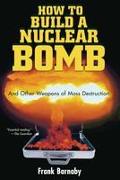 How to Build a Nuclear Bomb: And Other Weapons of Mass Destruction