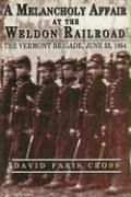 A Melancholy Affair at the Weldon Railroad: The Vermont Brigade, June 23, 1864