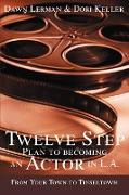 Twelve Step Plan to Becoming an Actor in L.A.New 2004 Edition