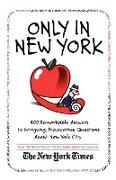 Only in New York: 400 Remarkable Answers to Intriguing, Provocative Questions about New York City