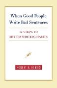 When Good People Write Bad Sentences: 12 Steps to Better Writing Habits