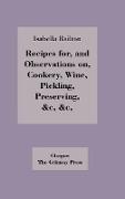 Recipes For, and Observations On, Cookery, Wine, Pickling, Preserving