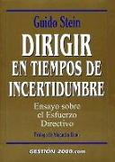 Dirigir en tiempos de incertidumbre : ensayo sobre el esfuerzo directivo