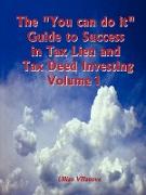 The "You can do it" Guide to Success in Tax Lien and Tax Deed Investing Vol 1