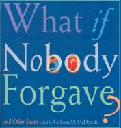 What If Nobody Forgave?: And Other Stories
