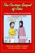 The Cartoon Gospel of John: A Serious Commentary with Visual Parables