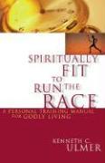 Spiritually Fit to Run the Race: A Personal Training Manual for Godly Living