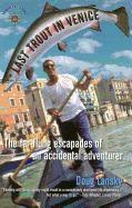 Last Trout in Venice: The Far-Flung Escapades of an Accidental Adventurer