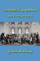 Bismarck, Andrassy and Their Successors