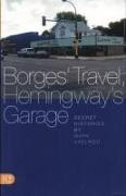 Borges' Travel, Hemingway's Garage: Secret Histories
