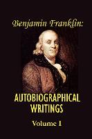 Benjamin Franklin's Autobiographical Writings, Volume I