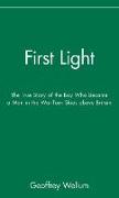 First Light: The True Story of the Boy Who Became a Man in the War-Torn Skies Above Britain